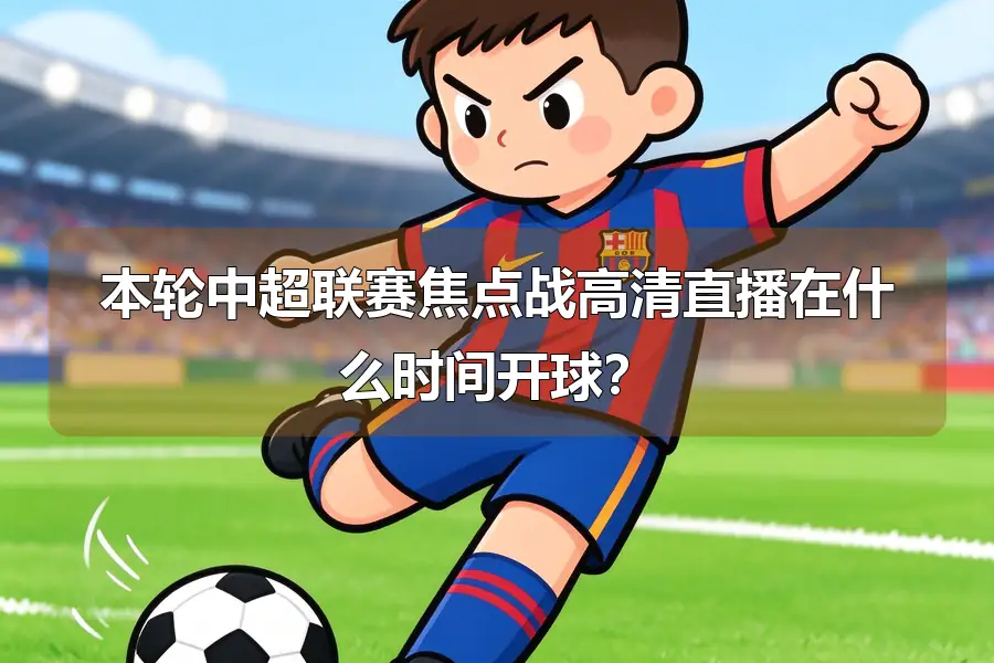 本轮中超联赛焦点战高清直播在什么时间开球？